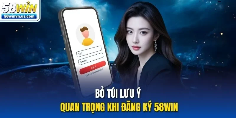 Bỏ túi lưu ý quan trọng khi đăng ký 58WIN