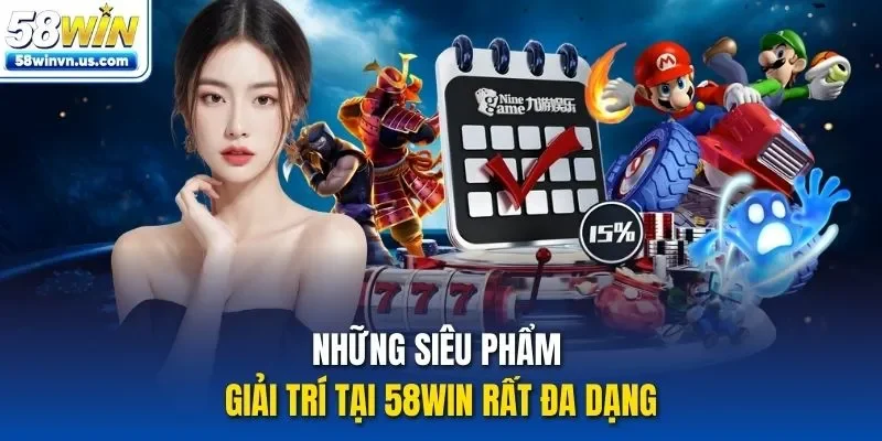 Những siêu phẩm giải trí tại 58WIN rất đa dạng